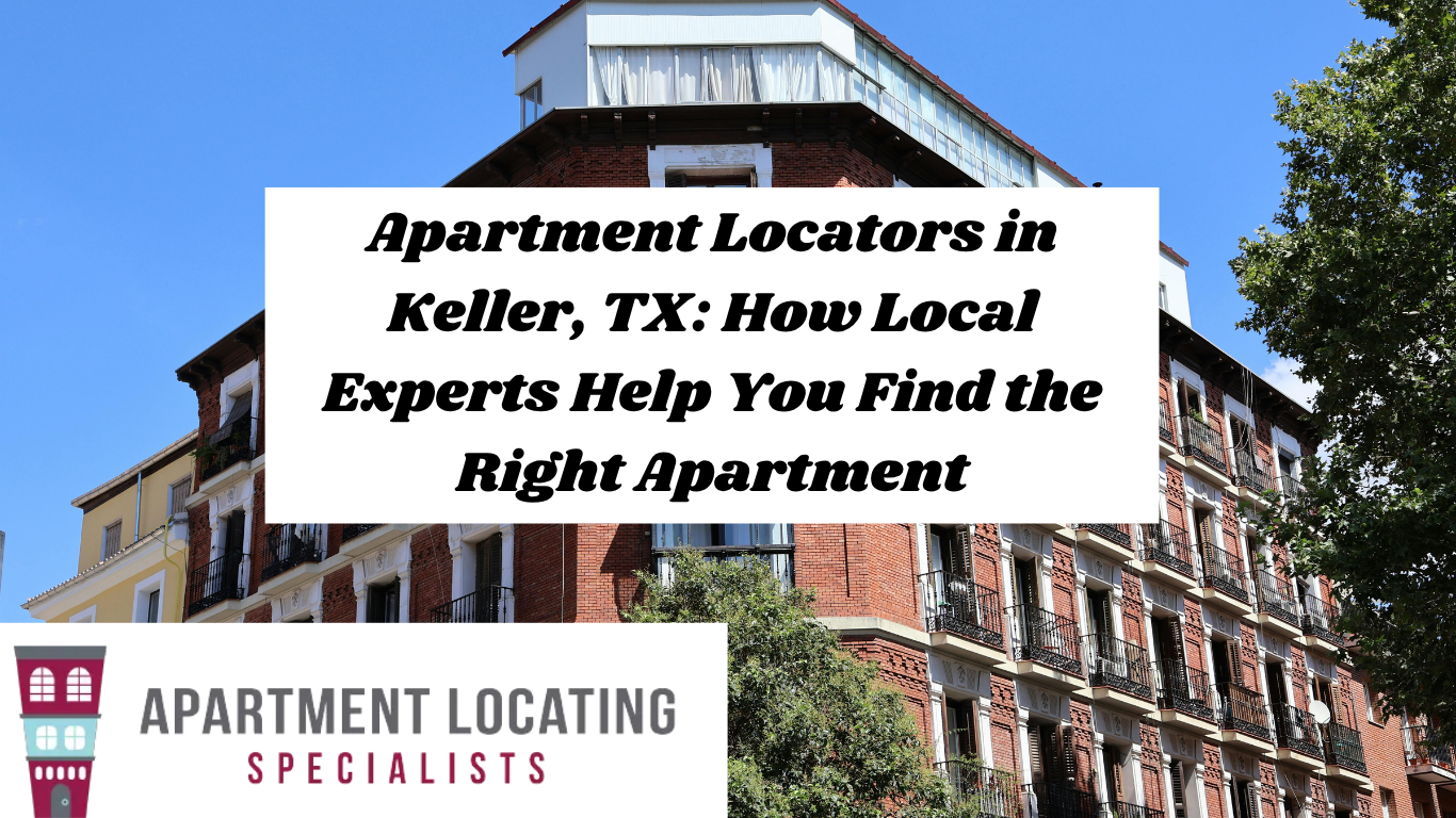 Apartment Locators in Keller, TX: How Local Experts Help You Find the Right Apartment